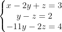 \left\{\begin{matrix} x-2y+z = 3 \\ y-z = 2 \\ -11y-2z = 4\end{matrix}\right.